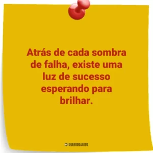Atrás de cada sombra de falha, existe uma luz de sucesso esperando para brilhar.