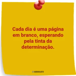 Cada dia é uma página em branco, esperando pela tinta da determinação.
