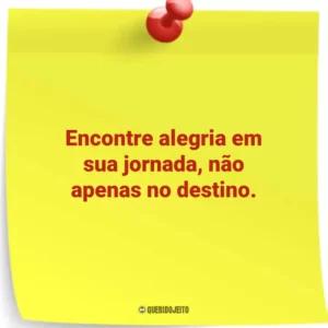 Encontre alegria em sua jornada, não apenas no destino.