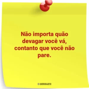 Não importa quão devagar você vá, contanto que você não pare.