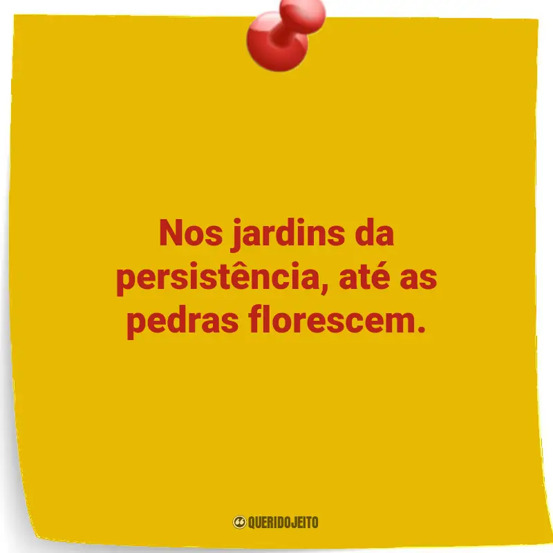 Reflexões profundas em Frases: Nos jardins da persistência, até as pedras florescem.