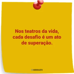 Nos teatros da vida, cada desafio é um ato de superação.