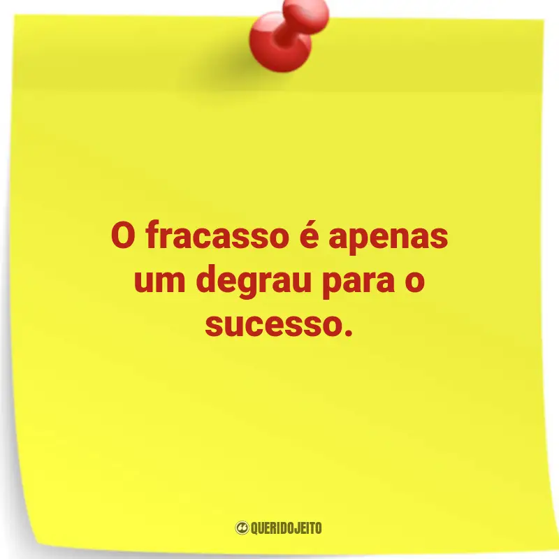 Coletânea de Frases memoráveis: O fracasso é apenas um degrau para o sucesso.