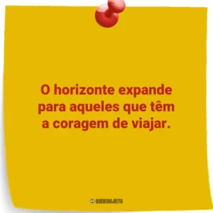 O horizonte expande para aqueles que têm a coragem de viajar.