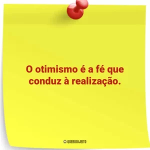 O otimismo é a fé que conduz à realização.