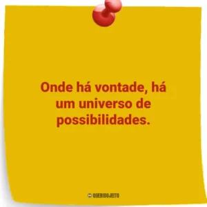 Onde há vontade, há um universo de possibilidades.
