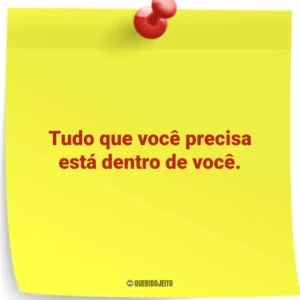 Tudo que você precisa está dentro de você.