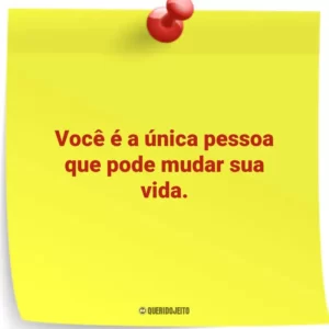 Você é a única pessoa que pode mudar sua vida.