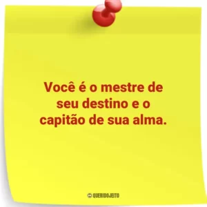 Você é o mestre de seu destino e o capitão de sua alma.