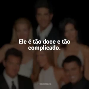 Ele é tão doce e tão complicado. Friends (Série)