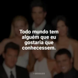 Todo mundo tem alguém que eu gostaria que conhecessem. Friends (Série)