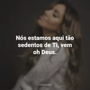 Nós estamos aqui tão sedentos de Ti, vem oh Deus. Gabriela Rocha