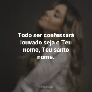 Todo ser confessará louvado seja o Teu nome, Teu santo nome. Gabriela Rocha