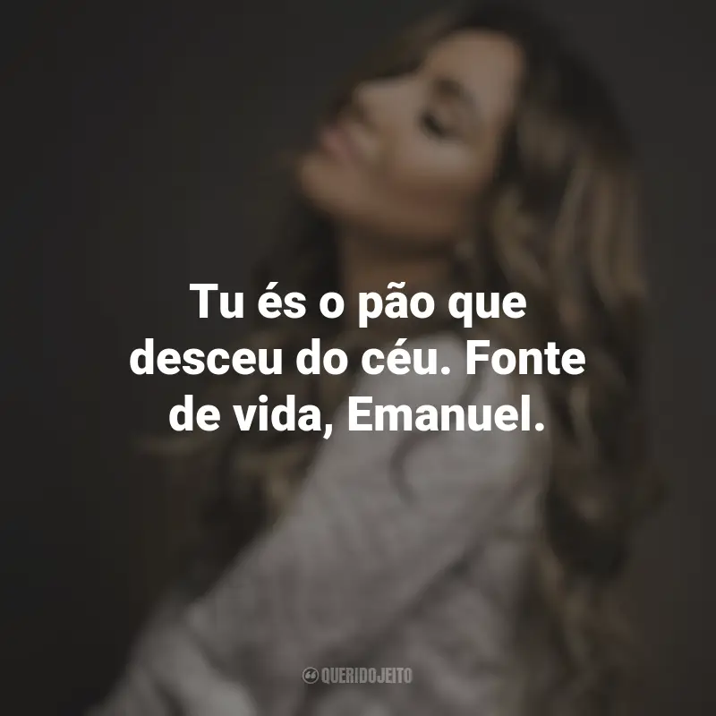 Frases inspiradoras de Gabriela Rocha: Tu és o pão que desceu do céu. Fonte de vida, Emanuel.