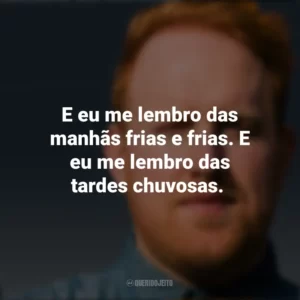 E eu me lembro das manhãs frias e frias. E eu me lembro das tardes chuvosas. Gavin James