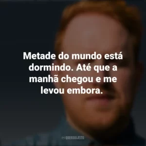 Metade do mundo está dormindo. Até que a manhã chegou e me levou embora. Gavin James