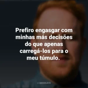 Prefiro engasgar com minhas más decisões do que apenas carregá-los para o meu túmulo. Gavin James