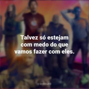 Talvez só estejam com medo do que vamos fazer com eles. Guardiões da Galáxia Vol. 3 (Filme)