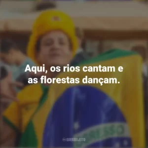Aqui, os rios cantam e as florestas dançam. Homenagem ao Brasil