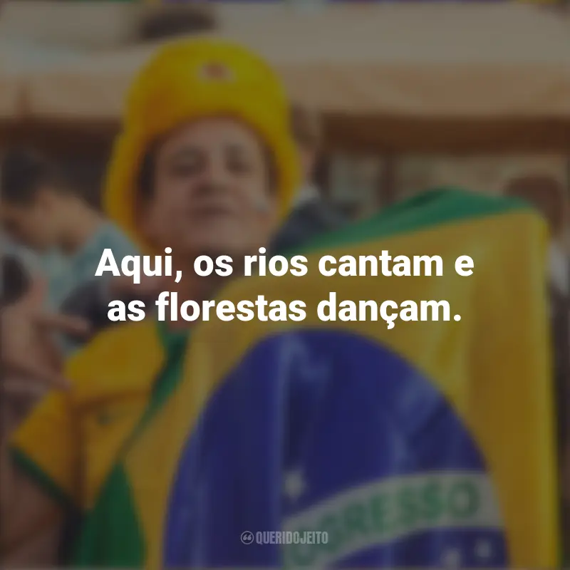 Frases inspiradoras de Homenagem ao Brasil: Aqui, os rios cantam e as florestas dançam.