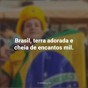 Brasil, terra adorada e cheia de encantos mil. Homenagem ao Brasil