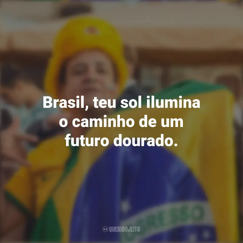 Frases de Homenagem ao Brasil: Brasil, teu sol ilumina o caminho de um futuro dourado.