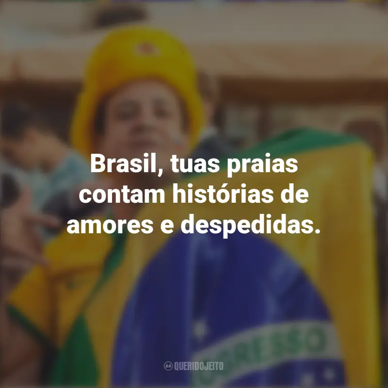 Homenagem ao Brasil frases marcantes: Brasil, tuas praias contam histórias de amores e despedidas.
