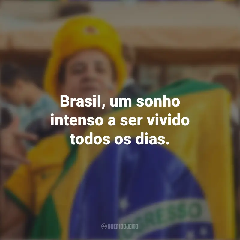 Melhores frases de Homenagem ao Brasil: Brasil, um sonho intenso a ser vivido todos os dias.
