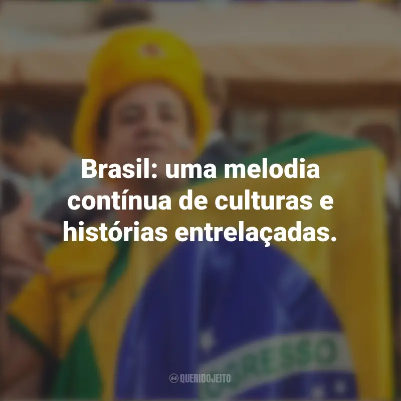 Frases emocionantes de Homenagem ao Brasil: Brasil: uma melodia contínua de culturas e histórias entrelaçadas.