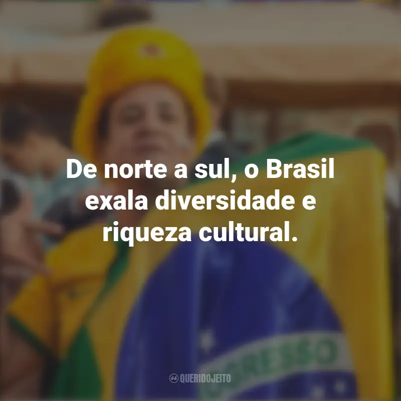 Frases de Homenagem ao Brasil: De norte a sul, o Brasil exala diversidade e riqueza cultural.