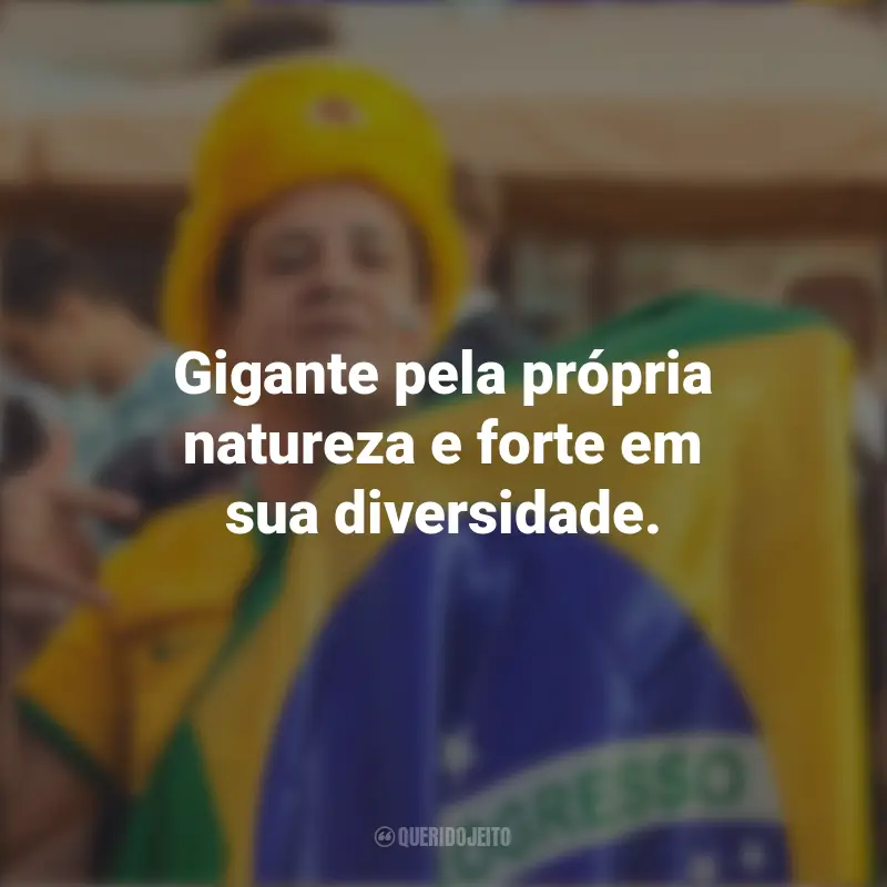 Homenagem ao Brasil frases marcantes: Gigante pela própria natureza e forte em sua diversidade.