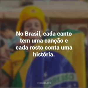 No Brasil, cada canto tem uma canção e cada rosto conta uma história. Homenagem ao Brasil