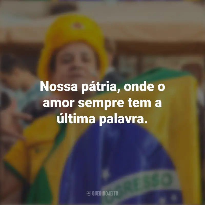 Frases de Homenagem ao Brasil: Nossa pátria, onde o amor sempre tem a última palavra.