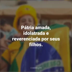 Pátria amada, idolatrada e reverenciada por seus filhos. Homenagem ao Brasil