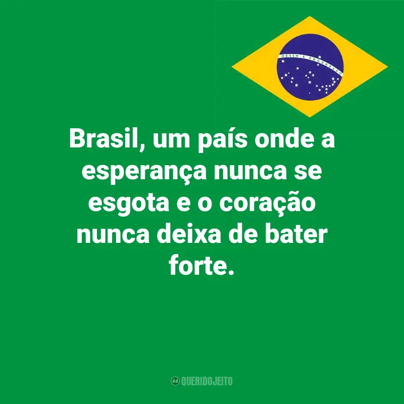 Frases emocionantes do Dia da Indopendência do Brasil: Brasil, um país onde a esperança nunca se esgota e o coração nunca deixa de bater forte.