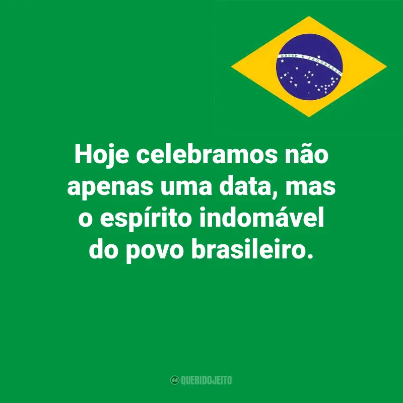 Frases inspiradoras do Dia da Indopendência do Brasil: Hoje celebramos não apenas uma data, mas o espírito indomável do povo brasileiro.