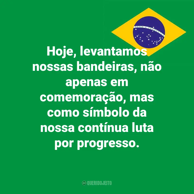 Melhores frases do Dia da Indopendência do Brasil: Hoje, levantamos nossas bandeiras, não apenas em comemoração, mas como símbolo da nossa contínua luta por progresso.