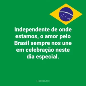 Independente de onde estamos, o amor pelo Brasil sempre nos une em celebração neste dia especial. Dia da Independência do Brasil