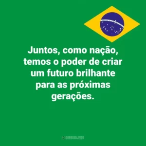 Juntos, como nação, temos o poder de criar um futuro brilhante para as próximas gerações. Dia da Independência do Brasil