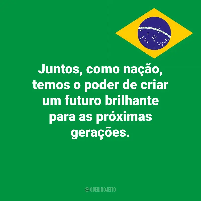 Frases do Dia da Indopendência do Brasil: Juntos, como nação, temos o poder de criar um futuro brilhante para as próximas gerações.