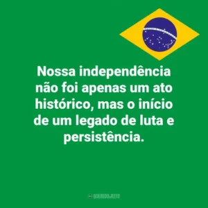 Nossa independência não foi apenas um ato histórico, mas o início de um legado de luta e persistência. Dia da Independência do Brasil