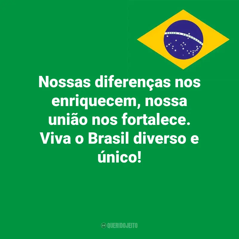 Dia da Indopendência do Brasil frases inspiradoras: Nossas diferenças nos enriquecem, nossa união nos fortalece. Viva o Brasil diverso e único!