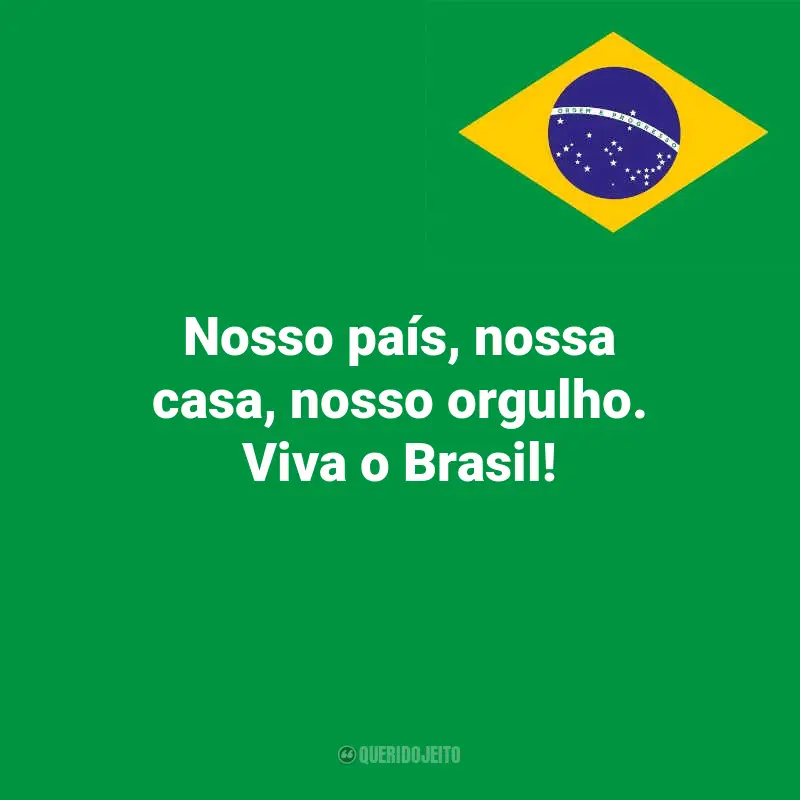 Pensamentos do Dia da Indopendência do Brasil e frases: Nosso país, nossa casa, nosso orgulho. Viva o Brasil!