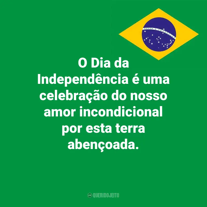 Pensamentos do Dia da Indopendência do Brasil e frases: O Dia da Independência é uma celebração do nosso amor incondicional por esta terra abençoada.
