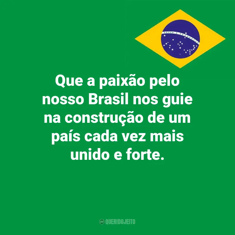 Pensamentos do Dia da Indopendência do Brasil e frases: Que a paixão pelo nosso Brasil nos guie na construção de um país cada vez mais unido e forte.