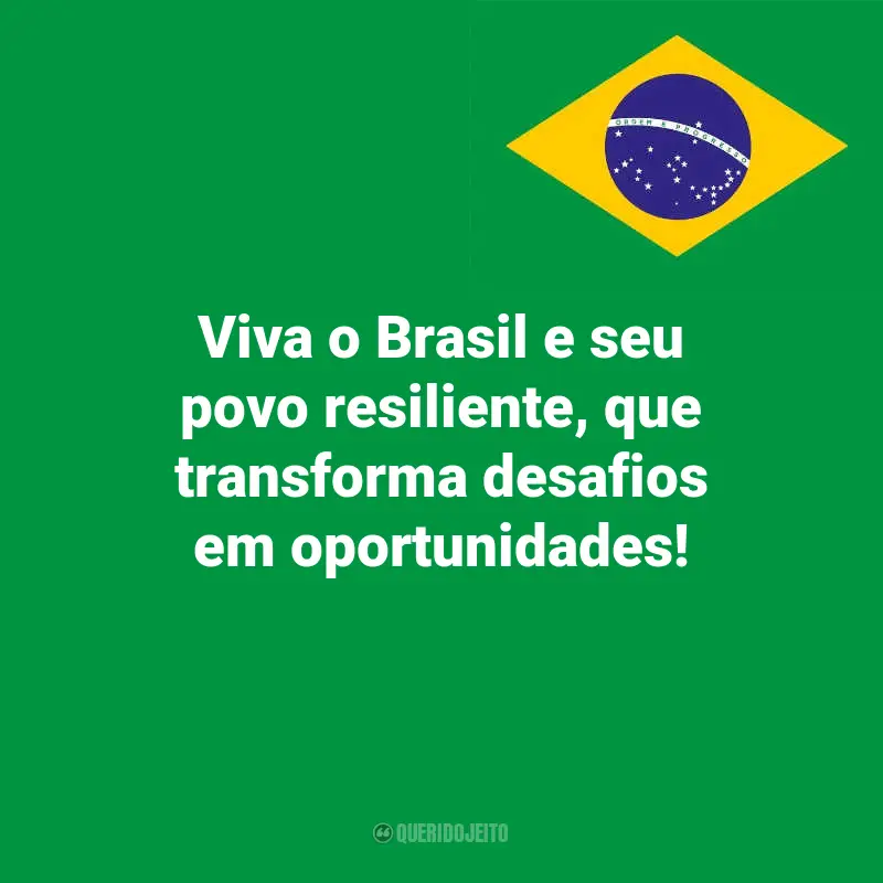Pensamentos do Dia da Indopendência do Brasil e frases: Viva o Brasil e seu povo resiliente, que transforma desafios em oportunidades!