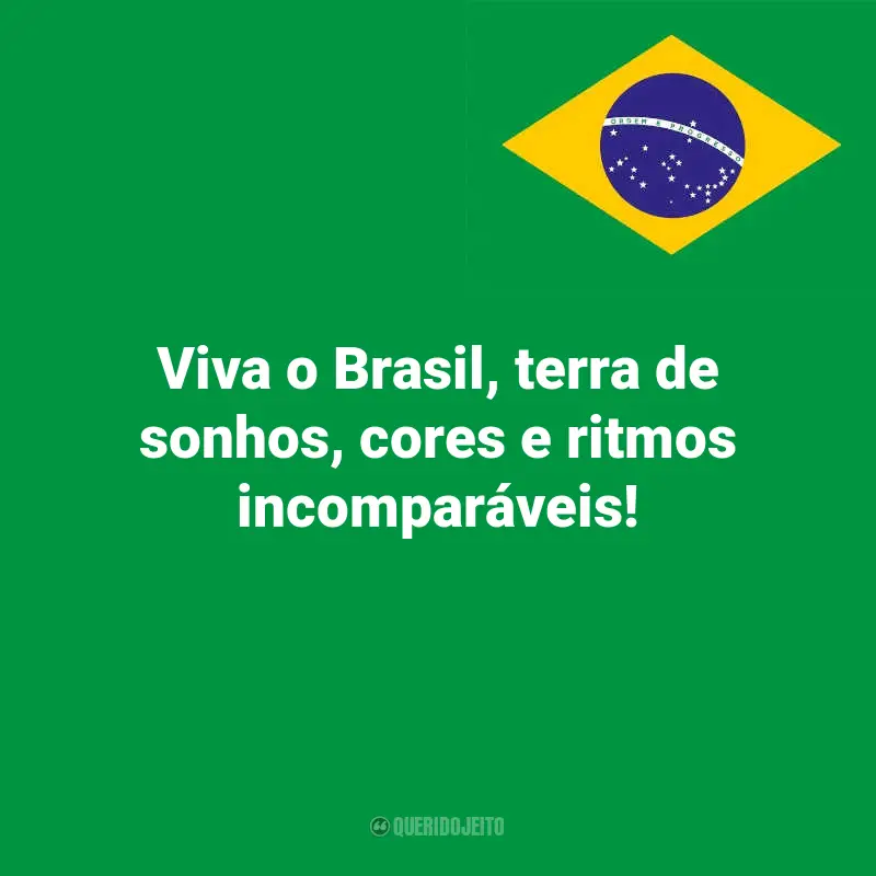 Pensamentos do Dia da Indopendência do Brasil e frases: Viva o Brasil, terra de sonhos, cores e ritmos incomparáveis!