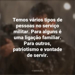 Temos vários tipos de pessoas no serviço militar. Para alguns é uma ligação familiar. Para outros, patriotismo e vontade de servir. Jack Reacher: O Último Tiro (Filme)
