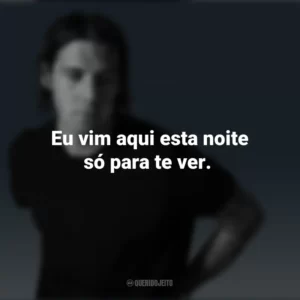 Eu vim aqui esta noite só para te ver. Jake Scott