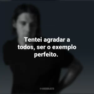 Tentei agradar a todos, ser o exemplo perfeito. Jake Scott